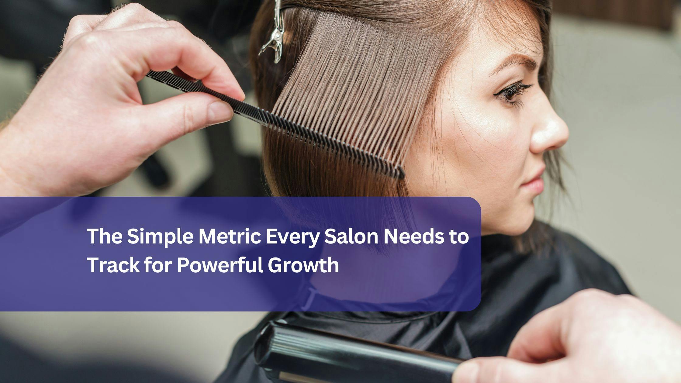 The Simple Metric Every Salon Needs to Track for Powerful Growth