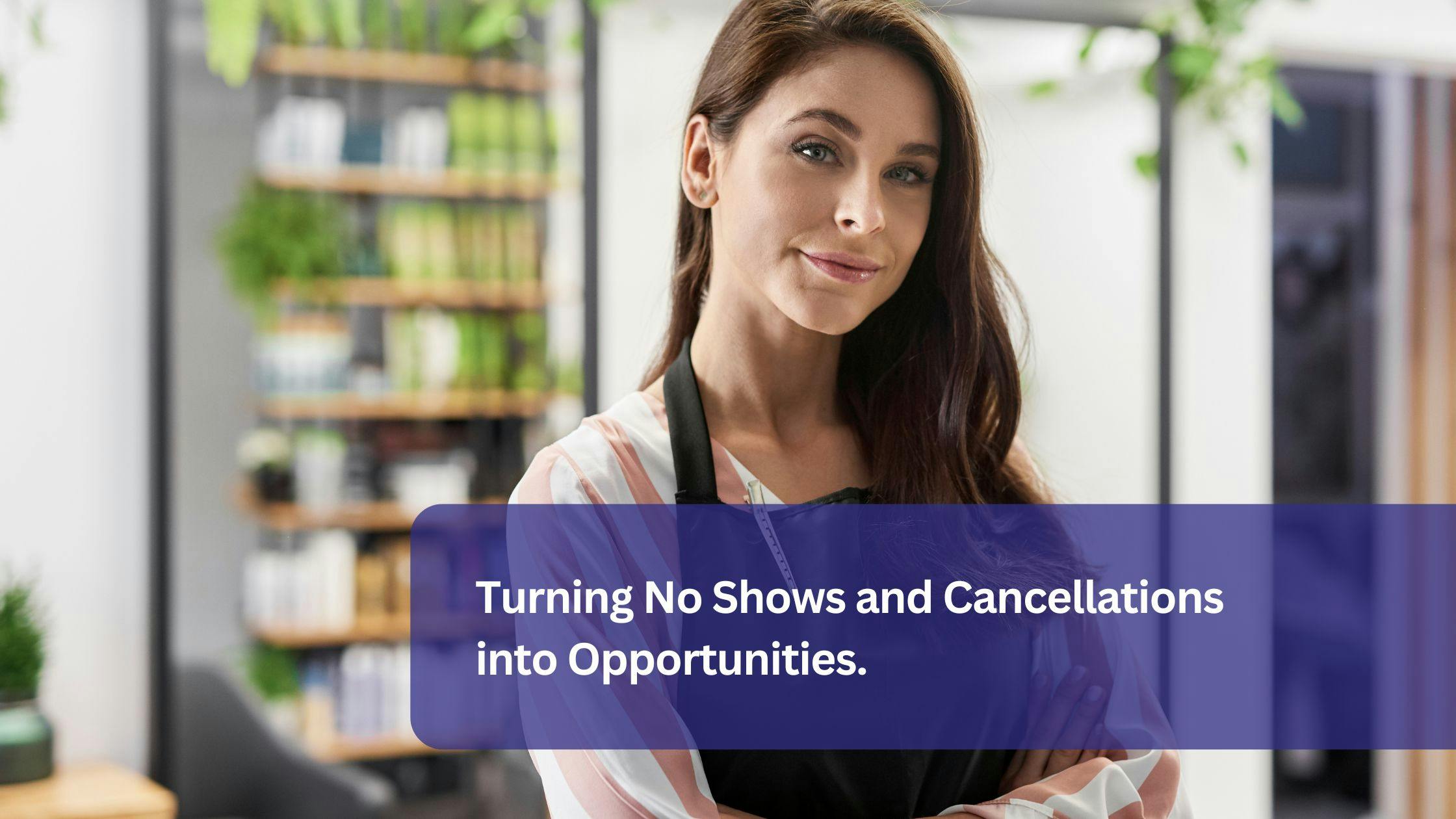 Turning No Shows and Cancellations into Opportunities