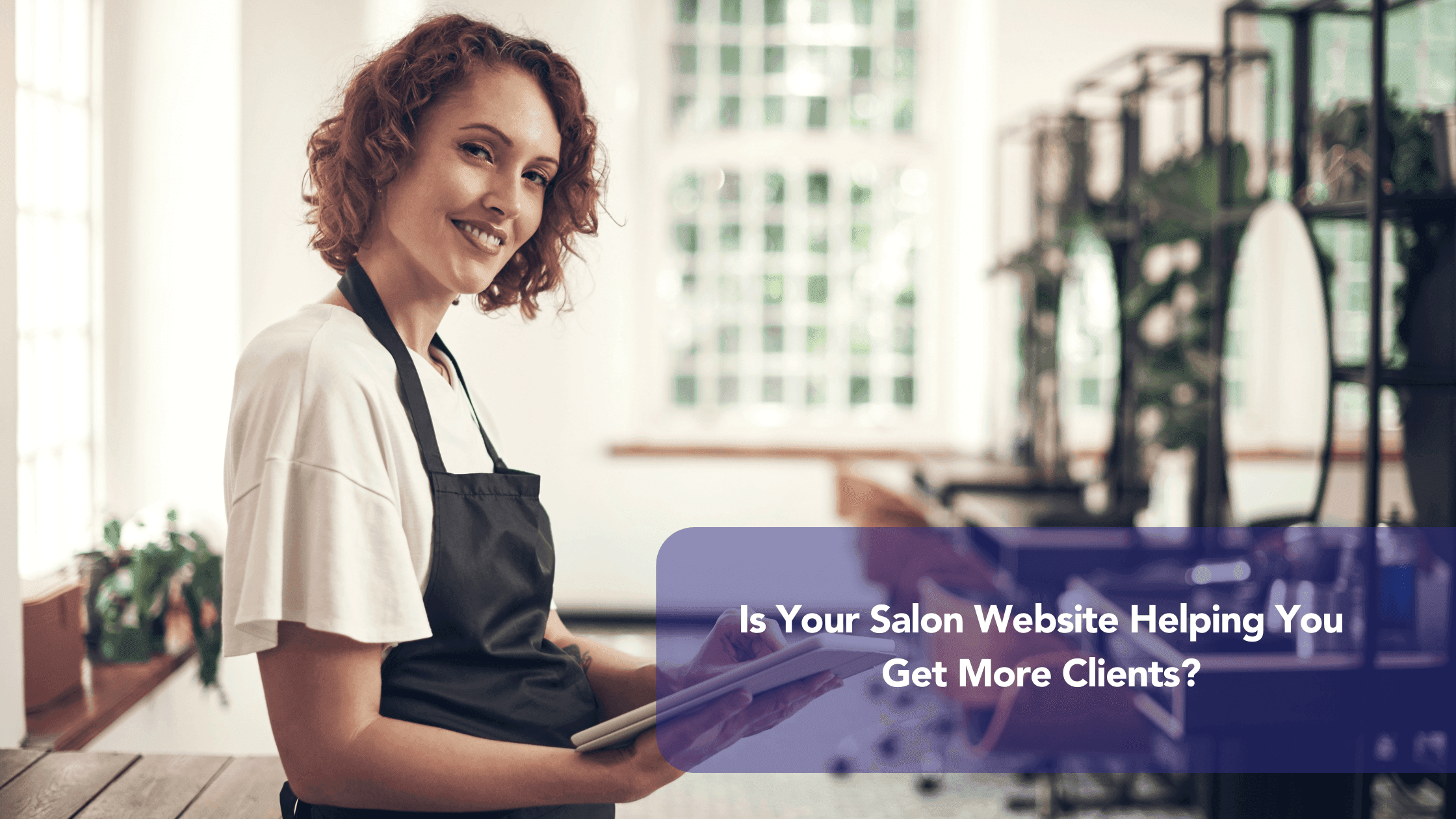 The background features stylish mirrors and green plants, creating a welcoming atmosphere. A text overlay reads, "Is Your Salon Website Helping You Get More Clients?"